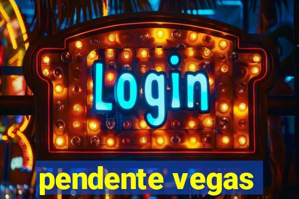 pendente vegas