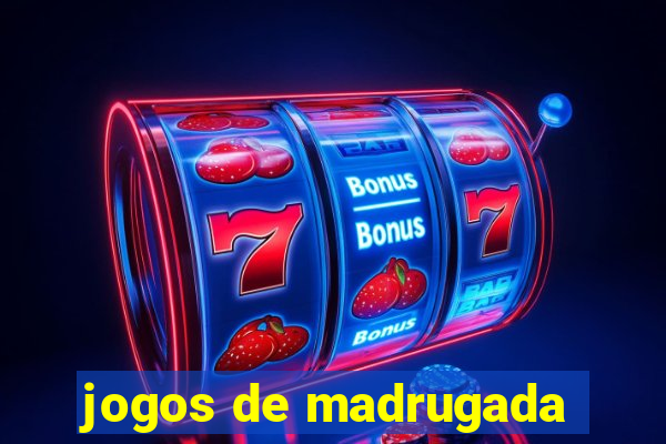 jogos de madrugada