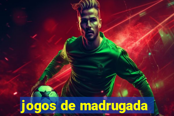 jogos de madrugada