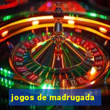 jogos de madrugada