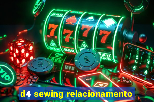 d4 sewing relacionamento