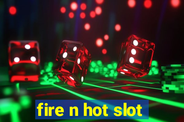 fire n hot slot