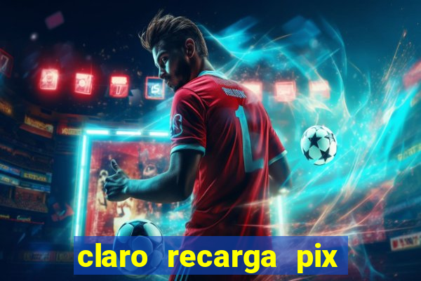 claro recarga pix $10 reais