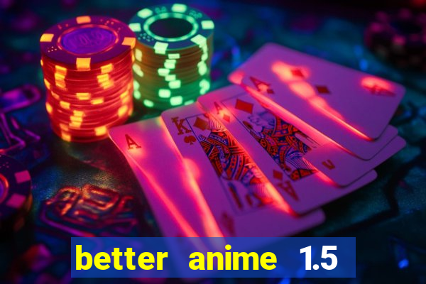 better anime 1.5 apk download