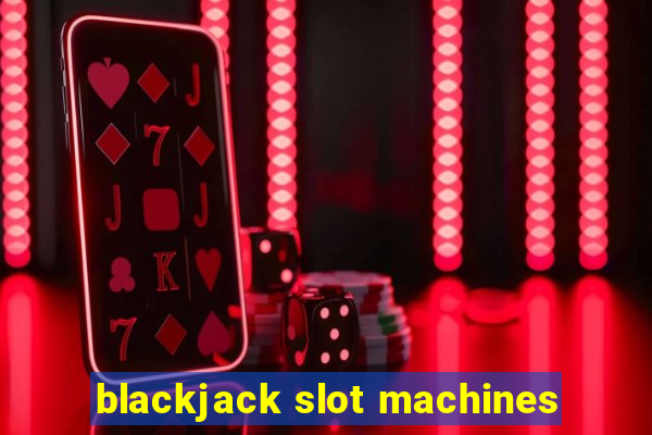 blackjack slot machines