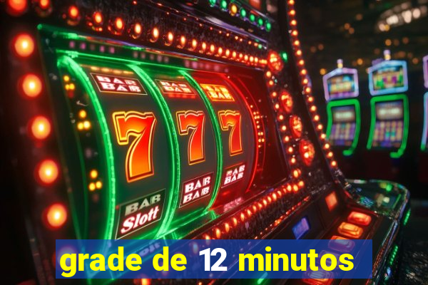 grade de 12 minutos