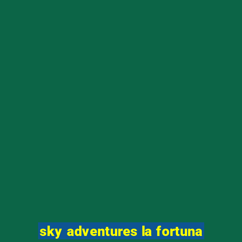 sky adventures la fortuna