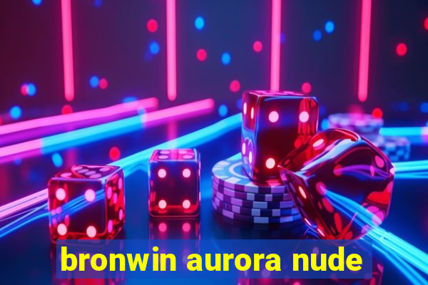 bronwin aurora nude