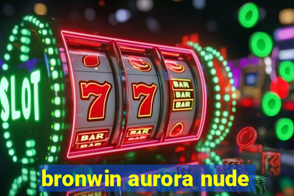 bronwin aurora nude