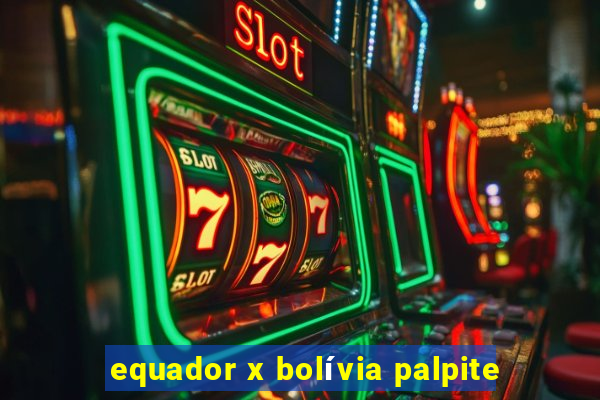 equador x bolívia palpite