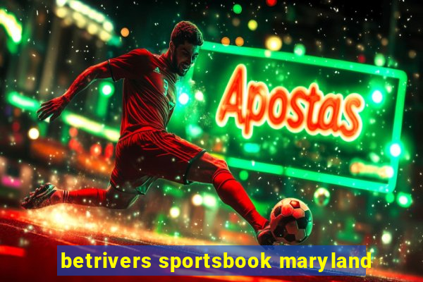 betrivers sportsbook maryland