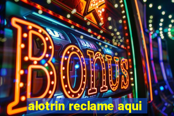 alotrin reclame aqui