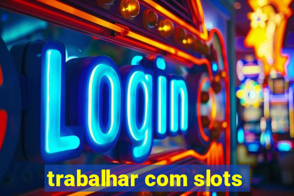 trabalhar com slots