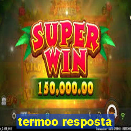 termoo resposta