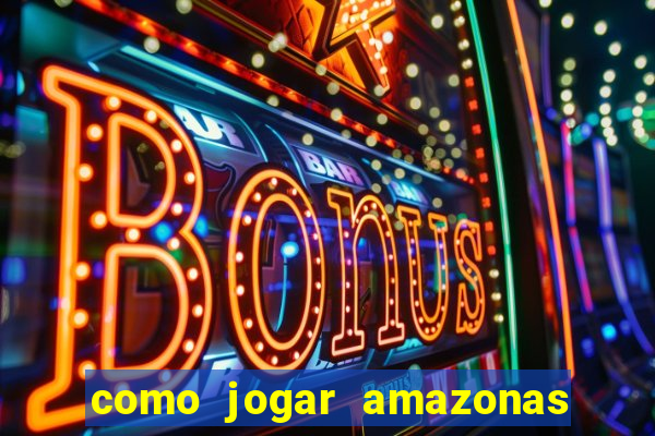 como jogar amazonas da sorte