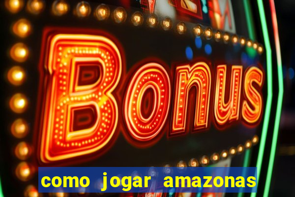 como jogar amazonas da sorte