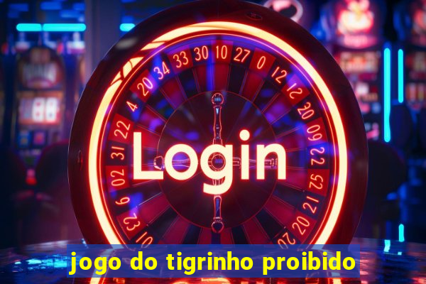 jogo do tigrinho proibido