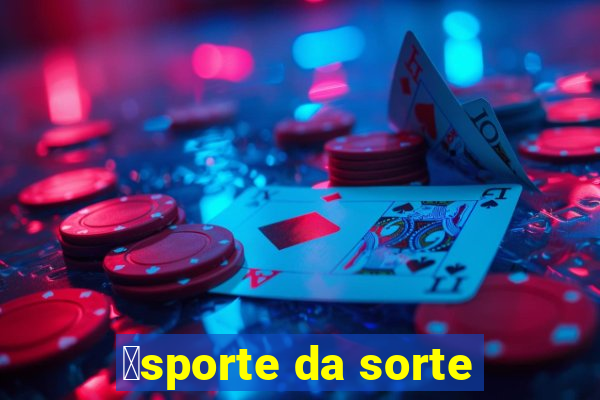 茅sporte da sorte