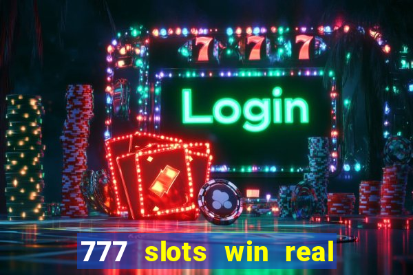 777 slots win real money 2023