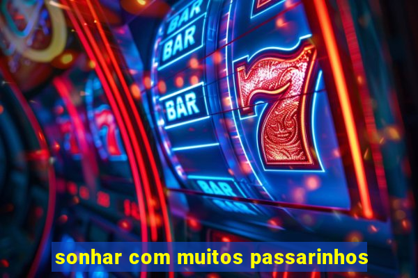 sonhar com muitos passarinhos