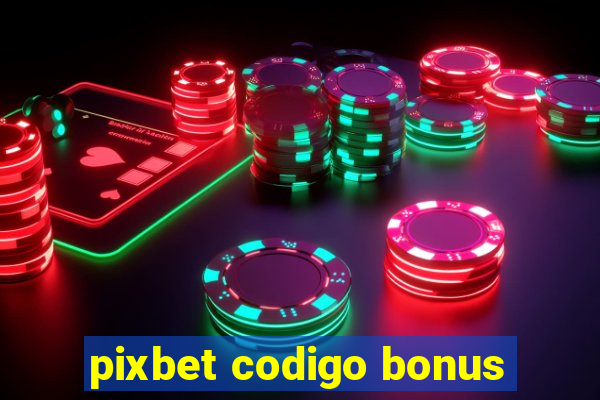 pixbet codigo bonus