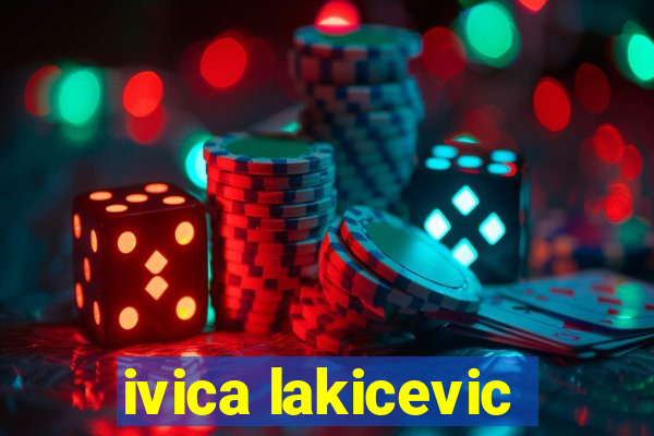 ivica lakicevic