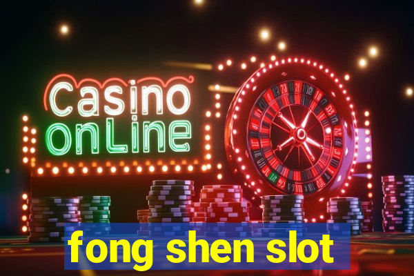 fong shen slot