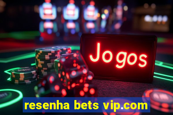 resenha bets vip.com