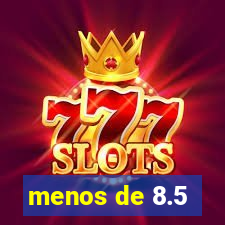 menos de 8.5