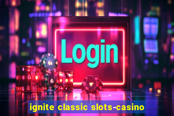 ignite classic slots-casino