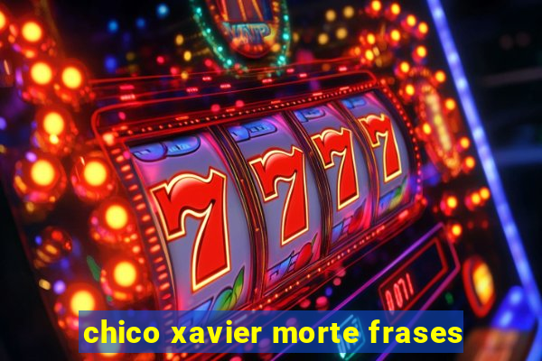 chico xavier morte frases