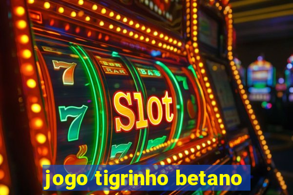 jogo tigrinho betano