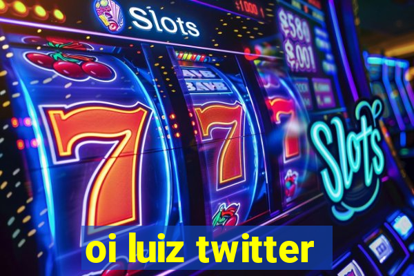 oi luiz twitter