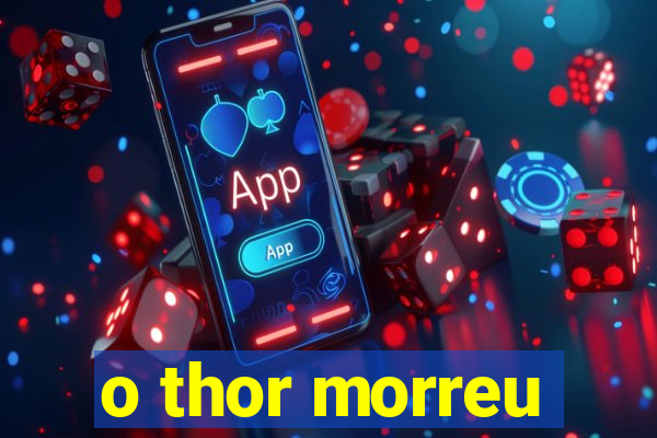 o thor morreu