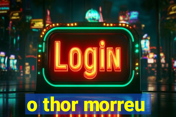 o thor morreu