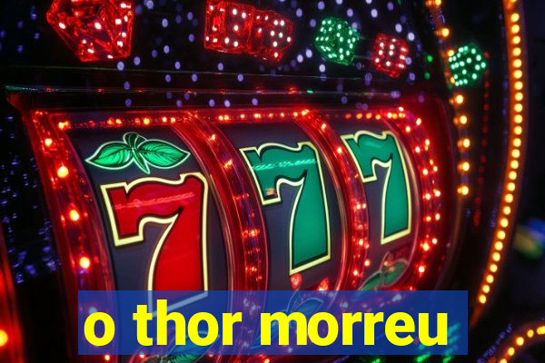 o thor morreu