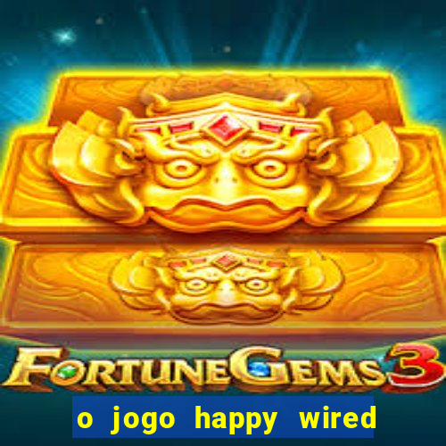 o jogo happy wired paga mesmo