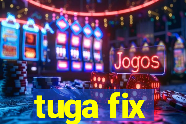 tuga fix