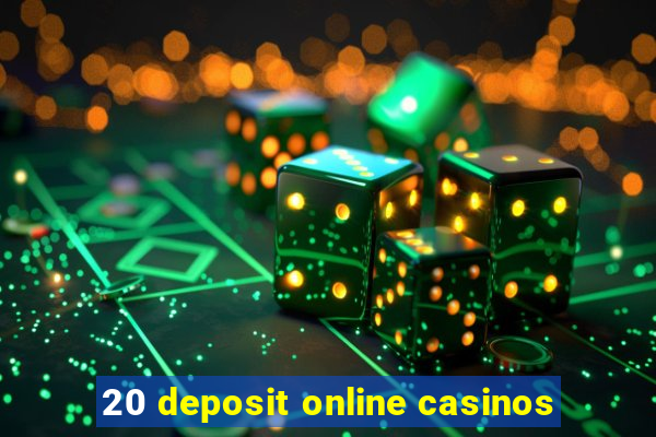 20 deposit online casinos