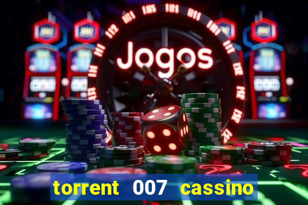 torrent 007 cassino royale legendado