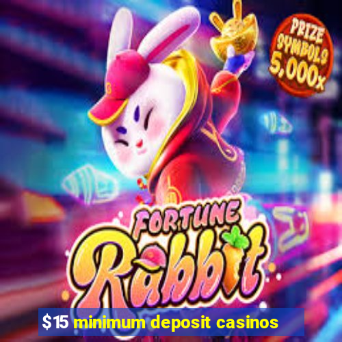 $15 minimum deposit casinos