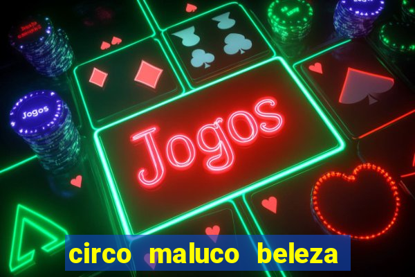 circo maluco beleza recife circo maluco