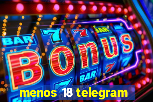 menos 18 telegram