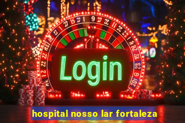 hospital nosso lar fortaleza