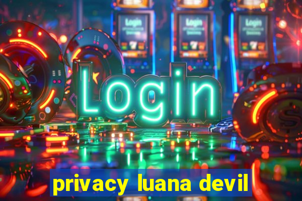 privacy luana devil