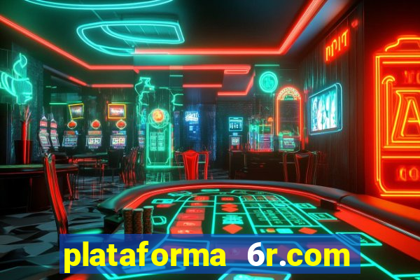 plataforma 6r.com paga mesmo