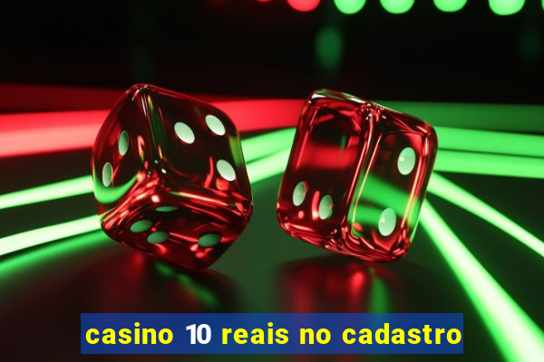 casino 10 reais no cadastro