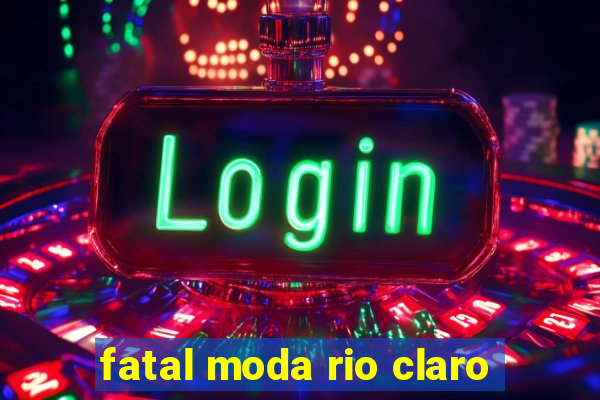 fatal moda rio claro