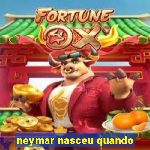 neymar nasceu quando