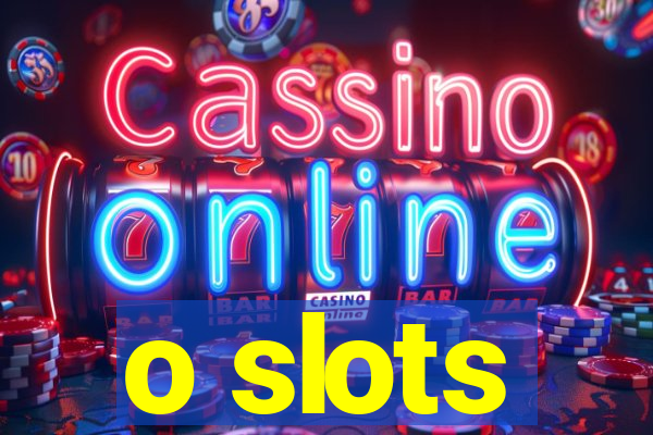 o slots